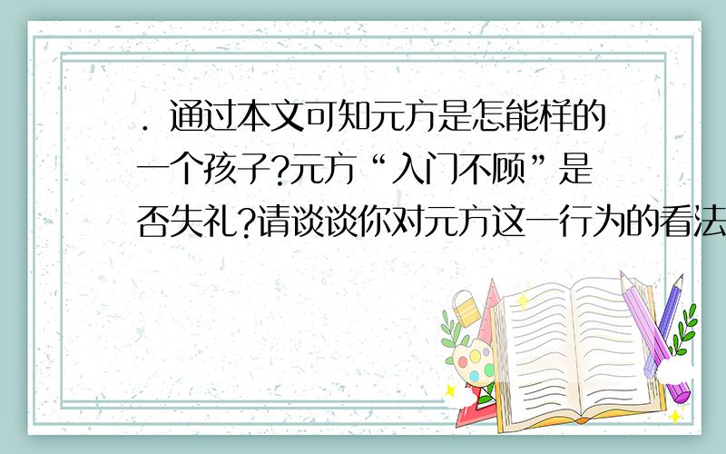 ．通过本文可知元方是怎能样的一个孩子?元方“入门不顾”是否失礼?请谈谈你对元方这一行为的看法.