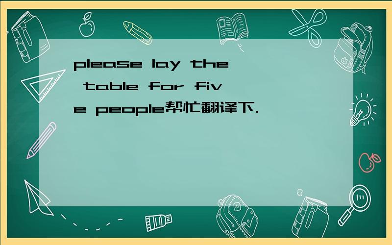 please lay the table for five people帮忙翻译下.