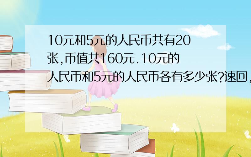 10元和5元的人民币共有20张,币值共160元.10元的人民币和5元的人民币各有多少张?速回,速回.