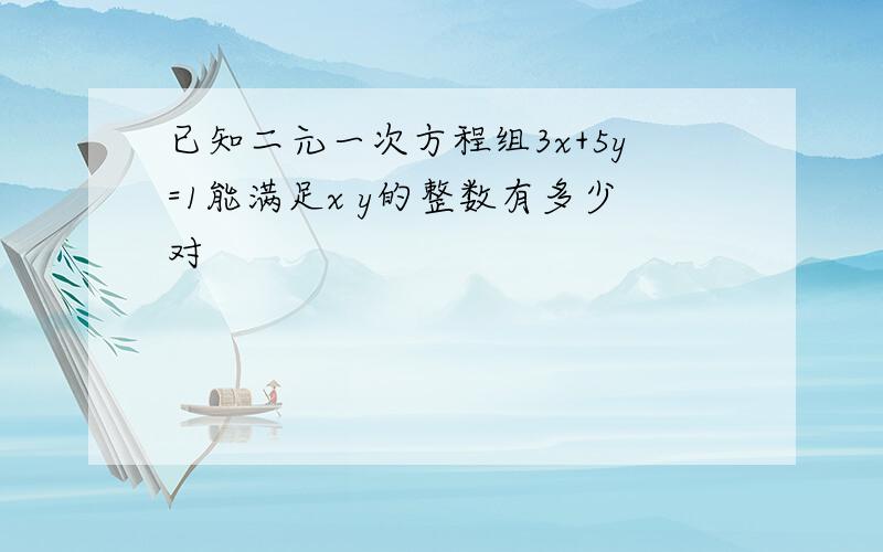 已知二元一次方程组3x+5y=1能满足x y的整数有多少对