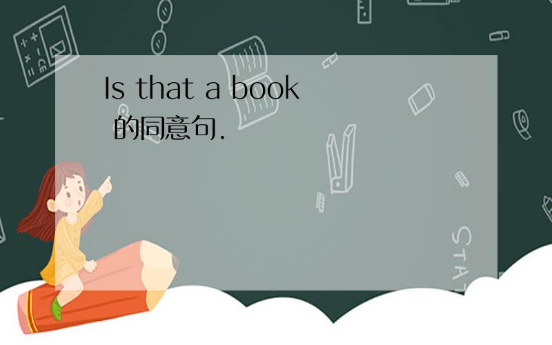 Is that a book 的同意句.