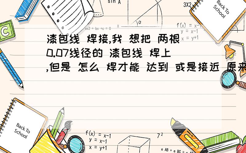 漆包线 焊接,我 想把 两根0.07线径的 漆包线 焊上,但是 怎么 焊才能 达到 或是接近 原来的 粗细