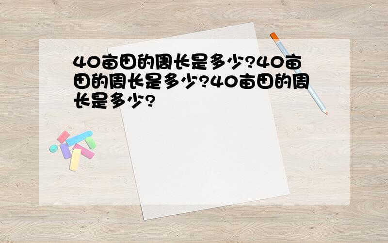 40亩田的周长是多少?40亩田的周长是多少?40亩田的周长是多少?