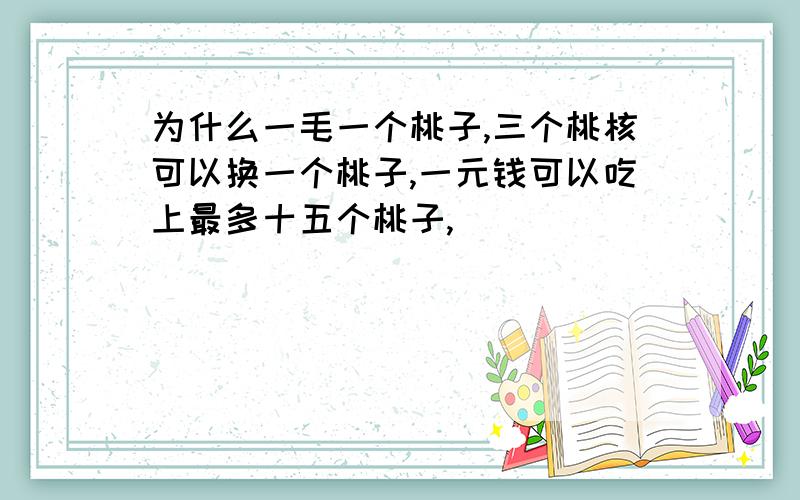 为什么一毛一个桃子,三个桃核可以换一个桃子,一元钱可以吃上最多十五个桃子,