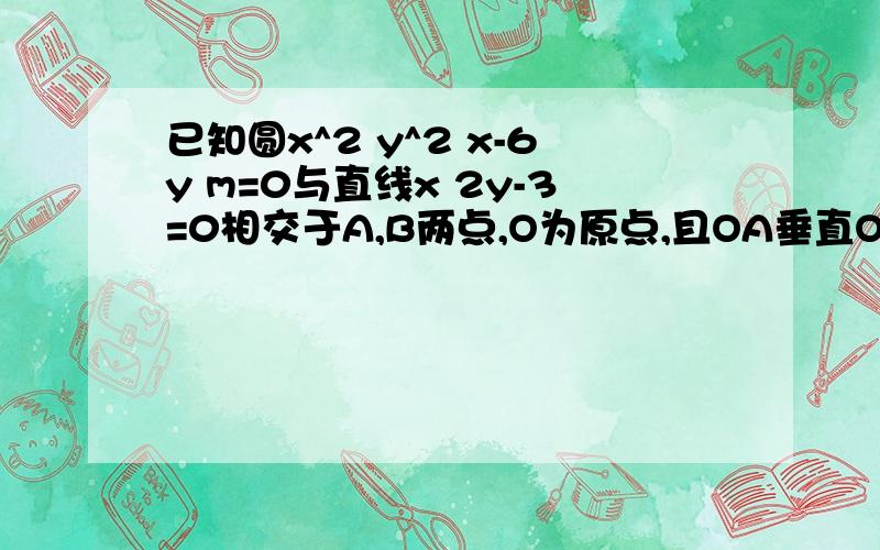 已知圆x^2 y^2 x-6y m=0与直线x 2y-3=0相交于A,B两点,O为原点,且OA垂直OB,求实数m的值