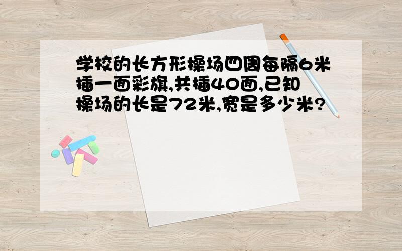 学校的长方形操场四周每隔6米插一面彩旗,共插40面,已知操场的长是72米,宽是多少米?