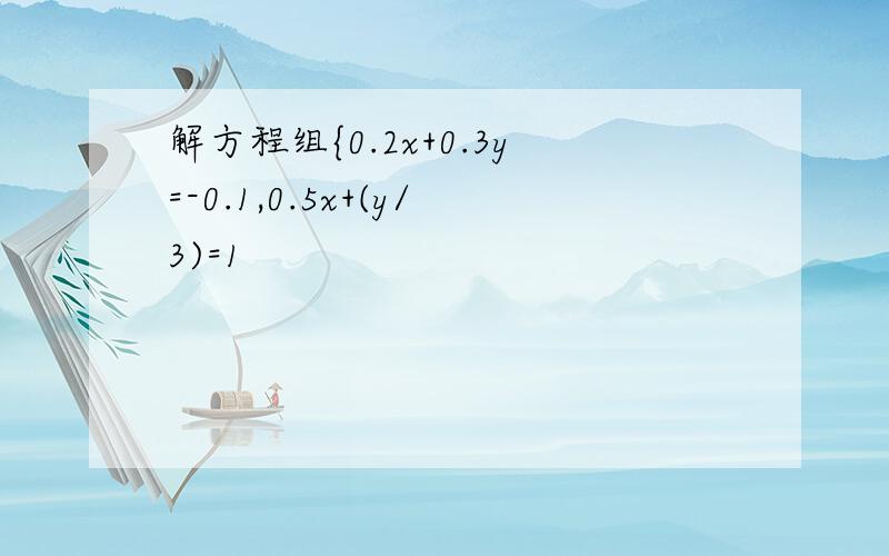 解方程组{0.2x+0.3y=-0.1,0.5x+(y/3)=1