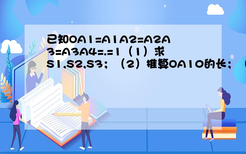 已知OA1=A1A2=A2A3=A3A4=.=1（1）求S1,S2,S3；（2）推算OA10的长；（3）用n表示Sn（n为正整数)