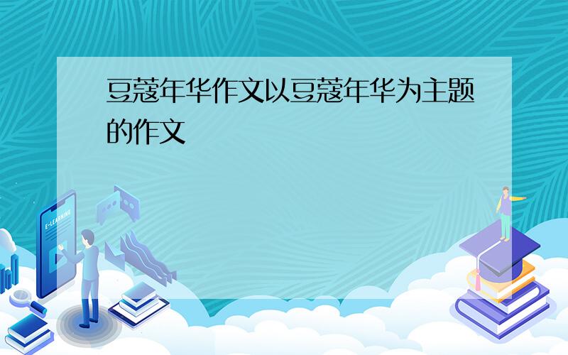 豆蔻年华作文以豆蔻年华为主题的作文