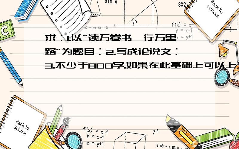 求：1.以“读万卷书,行万里路”为题目；2.写成论说文；3.不少于800字.如果在此基础上可以上升一定高度更好!