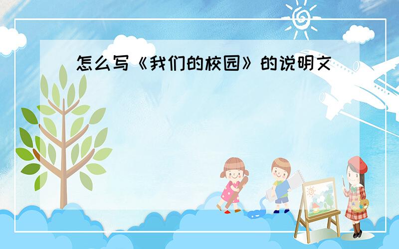 怎么写《我们的校园》的说明文