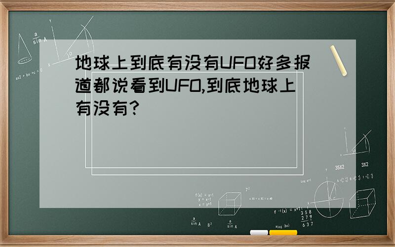 地球上到底有没有UFO好多报道都说看到UFO,到底地球上有没有?