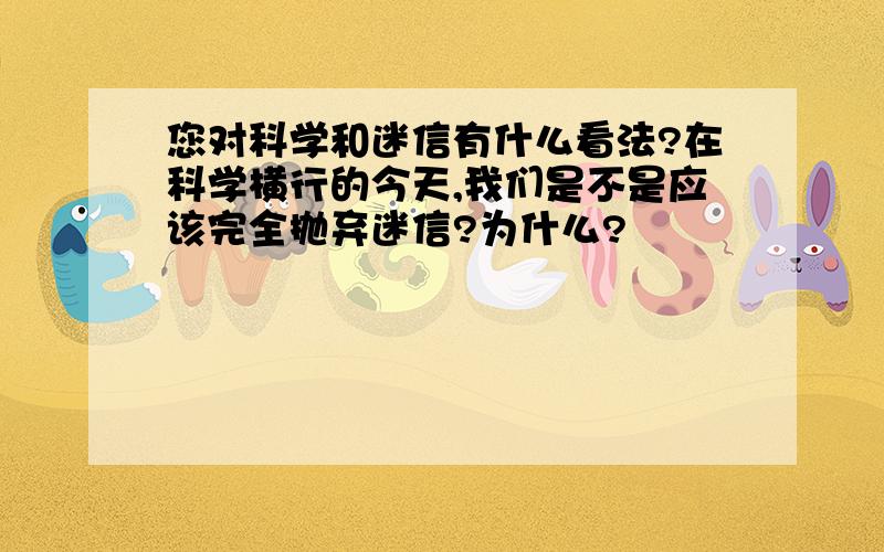 您对科学和迷信有什么看法?在科学横行的今天,我们是不是应该完全抛弃迷信?为什么?