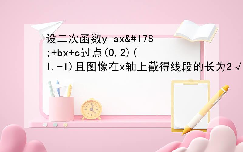 设二次函数y=ax²+bx+c过点(0,2)(1,-1)且图像在x轴上截得线段的长为2√2,求此二次函数.