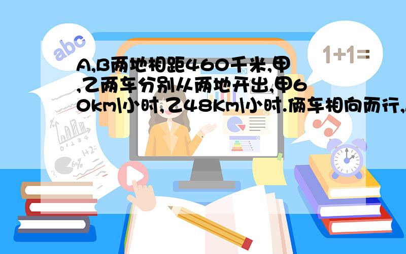 A,B两地相距460千米,甲,乙两车分别从两地开出,甲60km\小时,乙48Km\小时.俩车相向而行,A车提前半小时出发,则B车出发多少个小时后两车相遇?