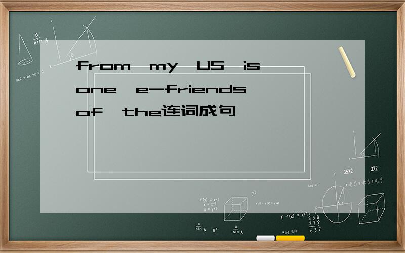 from,my,US,is,one,e-friends,of,the连词成句