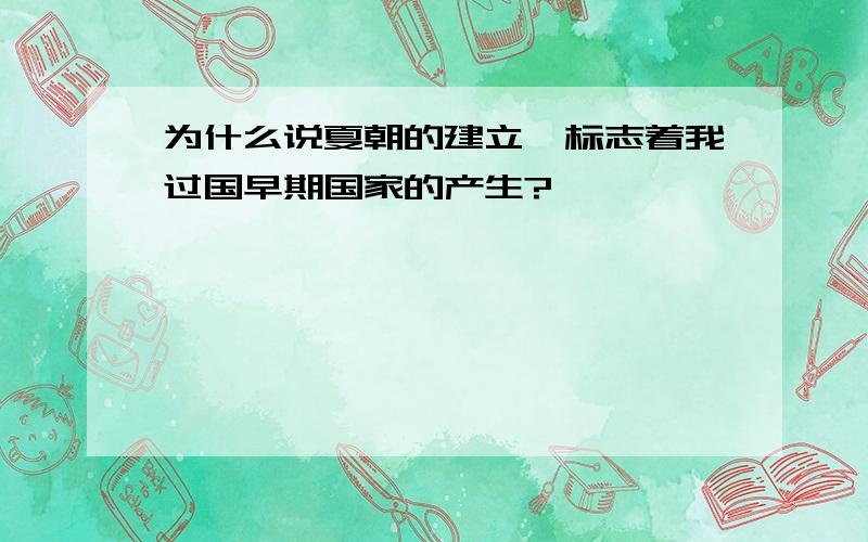 为什么说夏朝的建立,标志着我过国早期国家的产生?