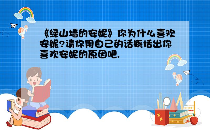 《绿山墙的安妮》你为什么喜欢安妮?请你用自己的话概括出你喜欢安妮的原因吧.