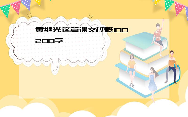 黄继光这篇课文梗概100——200字