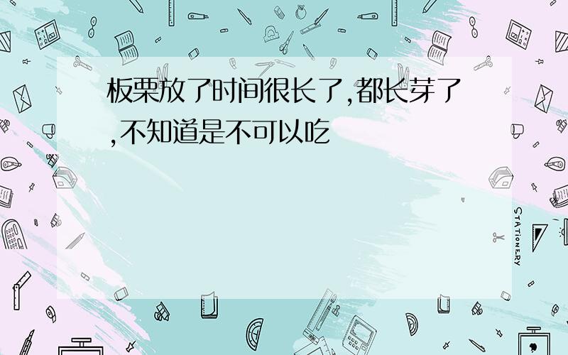 板栗放了时间很长了,都长芽了,不知道是不可以吃