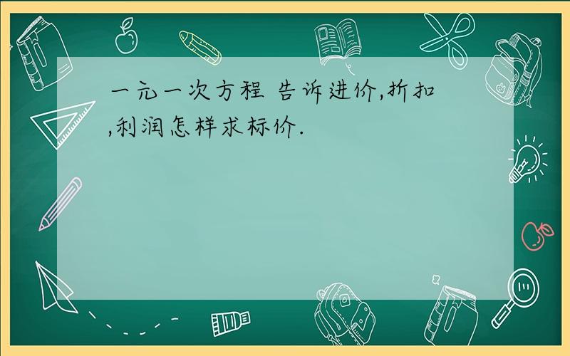 一元一次方程 告诉进价,折扣,利润怎样求标价.