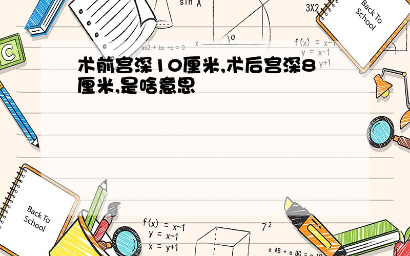 术前宫深10厘米,术后宫深8厘米,是啥意思