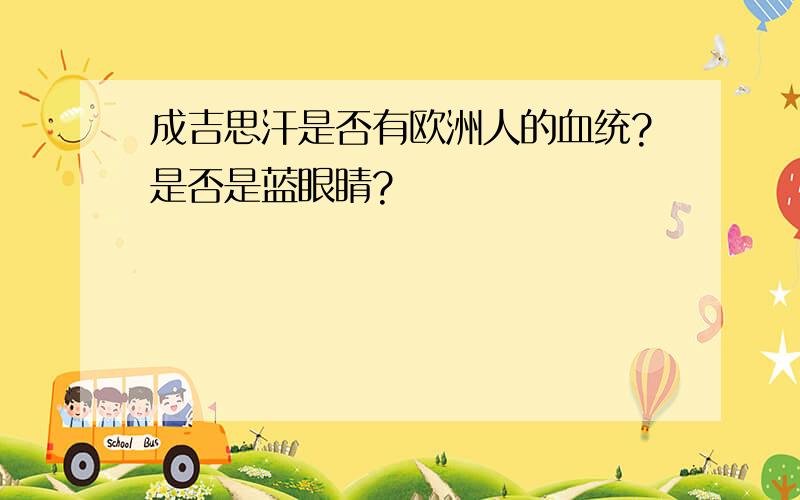 成吉思汗是否有欧洲人的血统?是否是蓝眼睛?