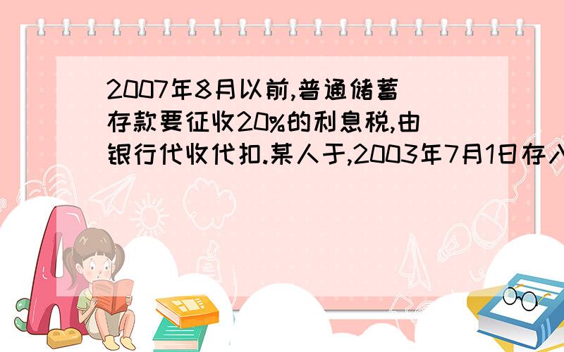 2007年8月以前,普通储蓄存款要征收20%的利息税,由银行代收代扣.某人于,2003年7月1日存入人民币若干元,定期2年,年利率为2.25%,于2005年7月1日到期后扣除利息税,实得人民币14504元,问他当时存入人