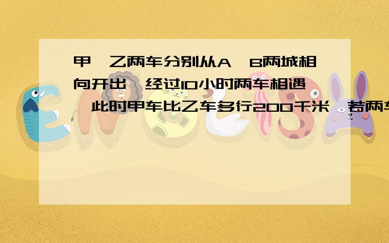 甲、乙两车分别从A、B两城相向开出,经过10小时两车相遇,此时甲车比乙车多行200千米,若两车速度比11:9,求A、B两城的距离.