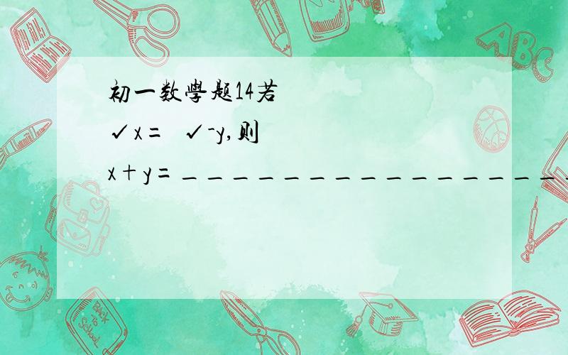 初一数学题14若³√x=³√-y,则x+y=_________________