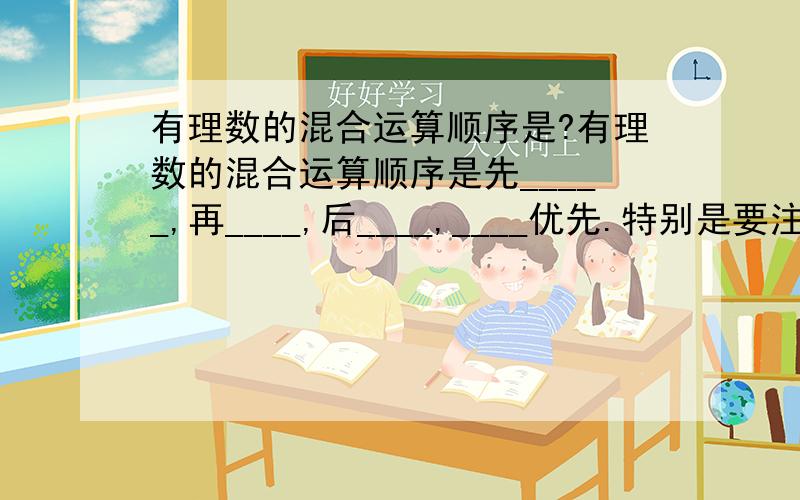 有理数的混合运算顺序是?有理数的混合运算顺序是先_____,再____,后____,____优先.特别是要注意的是,如果能用____时,可改变____,达到简化计算的目的.