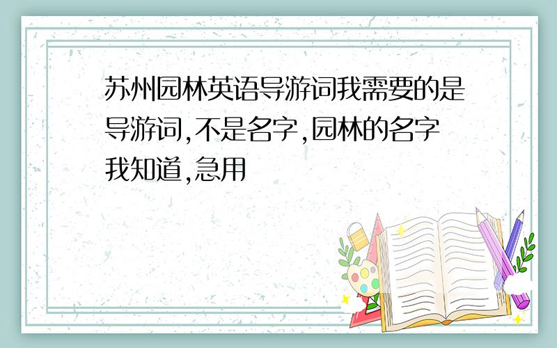 苏州园林英语导游词我需要的是导游词,不是名字,园林的名字我知道,急用