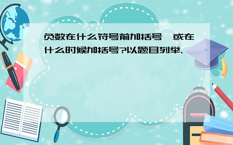 负数在什么符号前加括号,或在什么时候加括号?以题目列举.