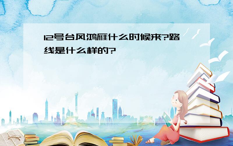 12号台风鸿雁什么时候来?路线是什么样的?