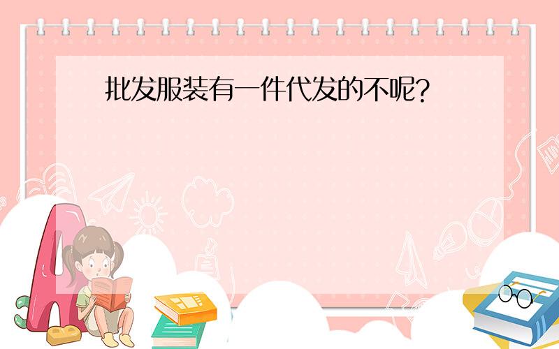 批发服装有一件代发的不呢?