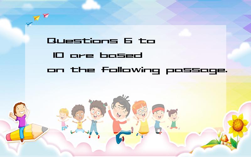 Questions 6 to 10 are based on the following passage.　　Sleep plays a major role in preparing the body for an alert and productive tomorrow.But sleep is not a period of inactivity.The sleeping brain is highly active at various times during the nig