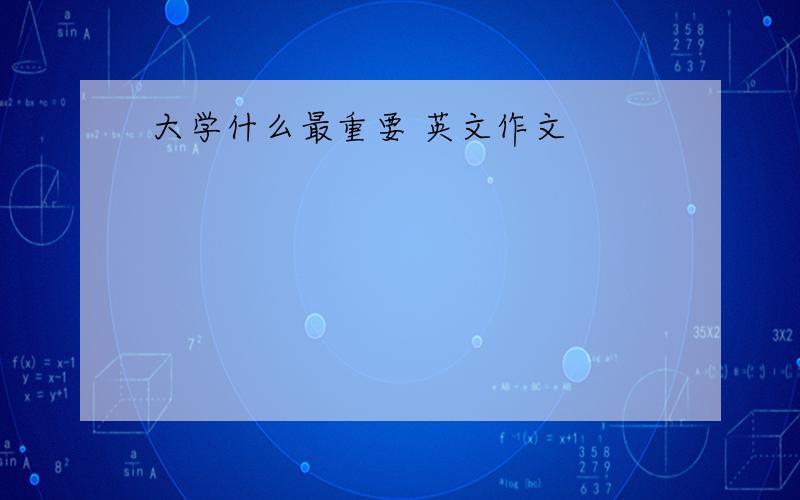 大学什么最重要 英文作文