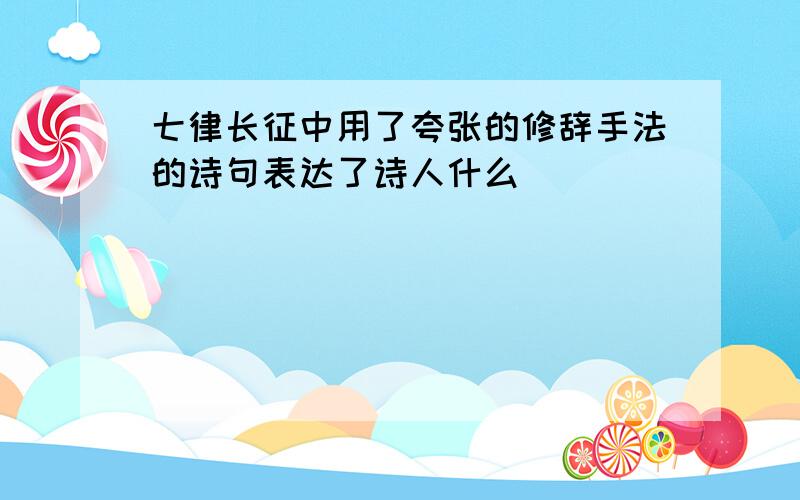 七律长征中用了夸张的修辞手法的诗句表达了诗人什么