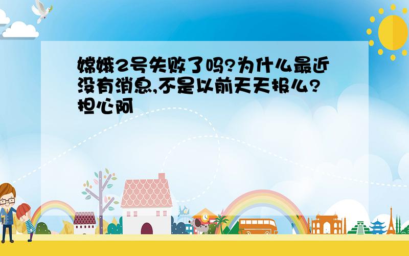 嫦娥2号失败了吗?为什么最近没有消息,不是以前天天报么?担心阿