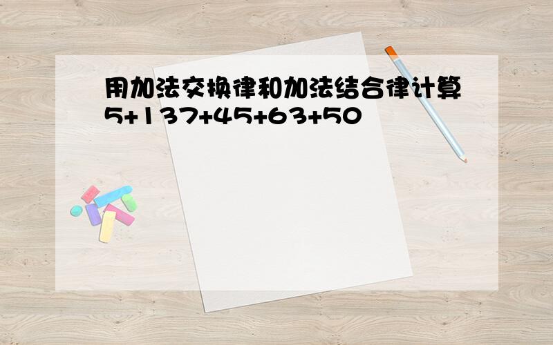 用加法交换律和加法结合律计算5+137+45+63+50