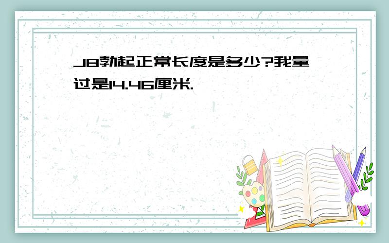 J8勃起正常长度是多少?我量过是14.46厘米.