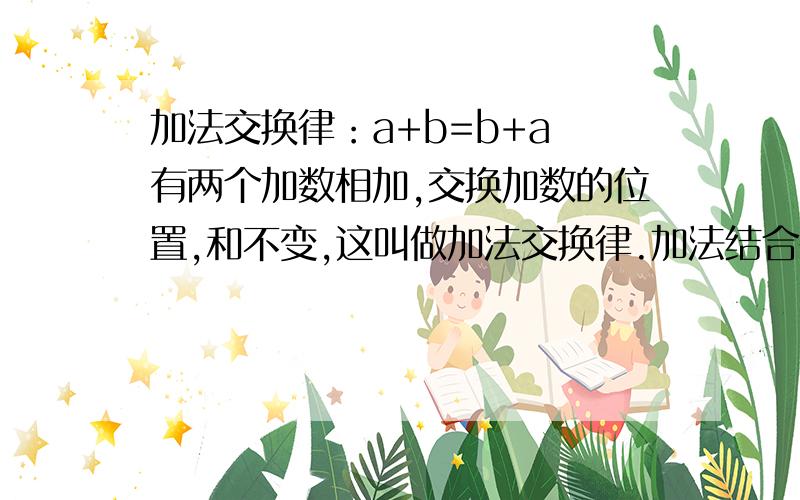 加法交换律：a+b=b+a 有两个加数相加,交换加数的位置,和不变,这叫做加法交换律.加法结合律：a+b+c=(aABC数能为负数吗?是否ABC为任何值,上述都成立?