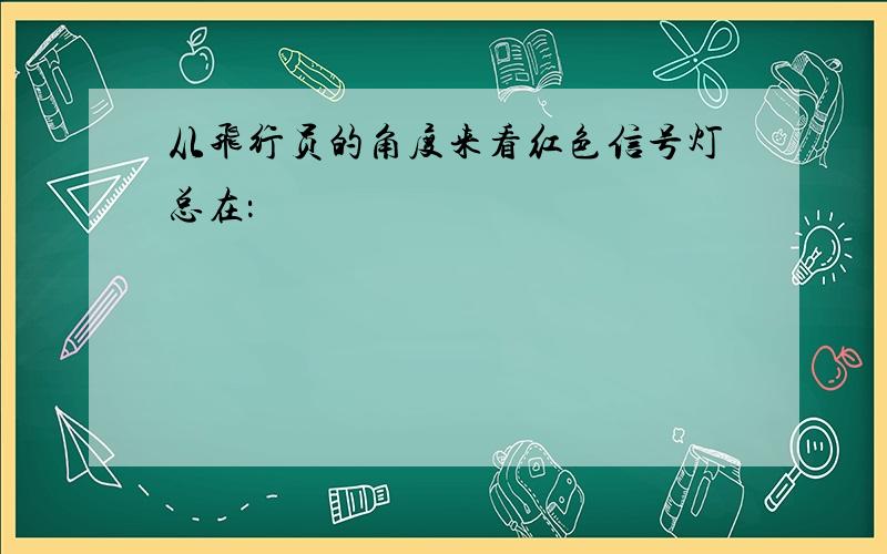 从飞行员的角度来看红色信号灯总在：