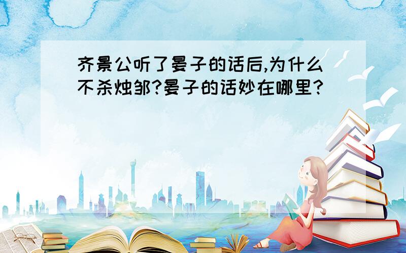 齐景公听了晏子的话后,为什么不杀烛邹?晏子的话妙在哪里?