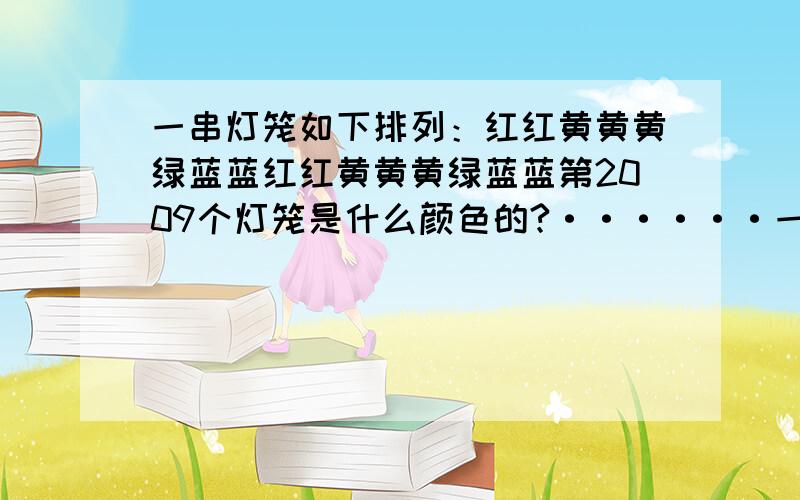 一串灯笼如下排列：红红黄黄黄绿蓝蓝红红黄黄黄绿蓝蓝第2009个灯笼是什么颜色的?······一条短裤用布0.65米,15米布最多可以做这样的短裤（）条?A38 B38.4 C38.5 D39