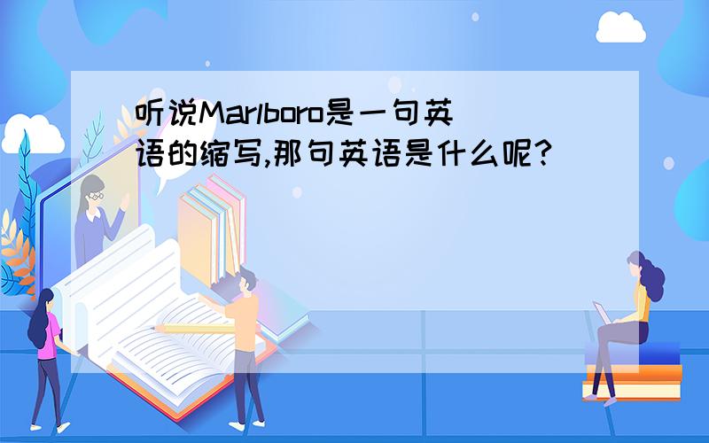 听说Marlboro是一句英语的缩写,那句英语是什么呢?