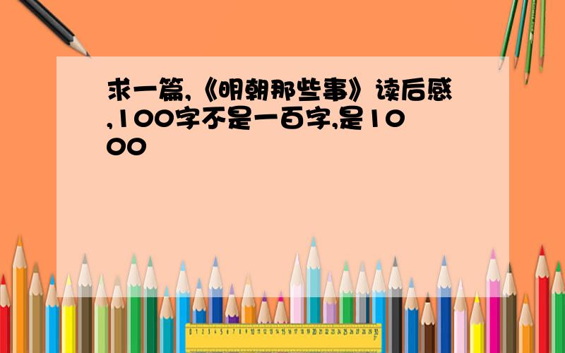 求一篇,《明朝那些事》读后感,100字不是一百字,是1000