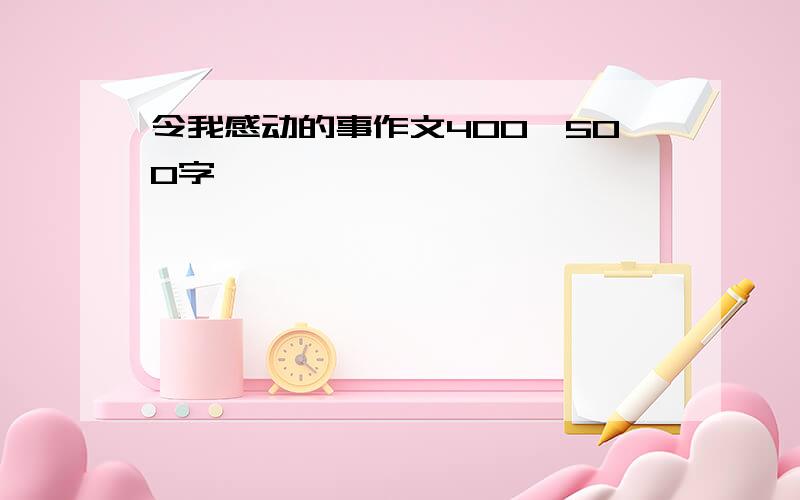 令我感动的事作文400—500字