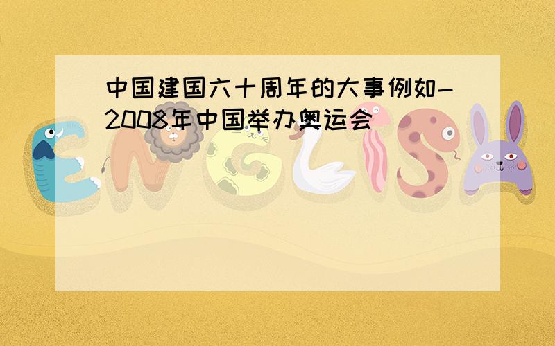 中国建国六十周年的大事例如-2008年中国举办奥运会