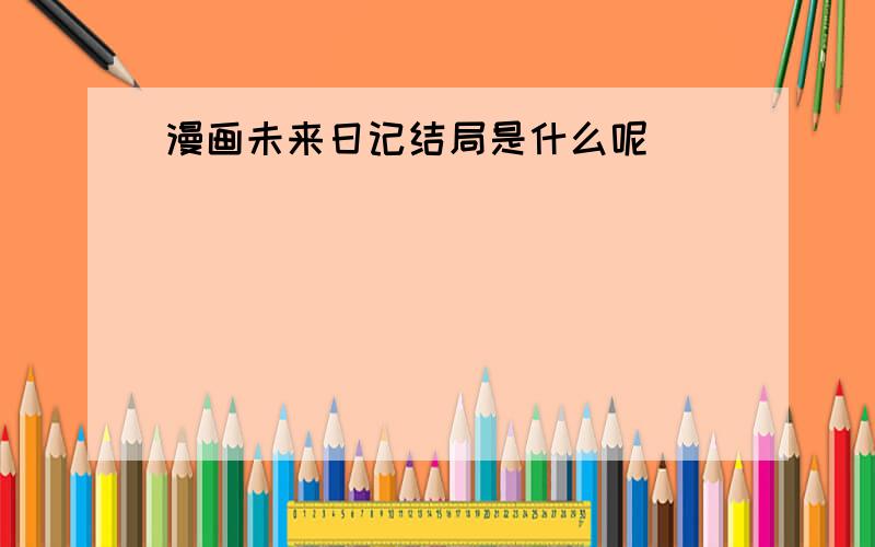 漫画未来日记结局是什么呢